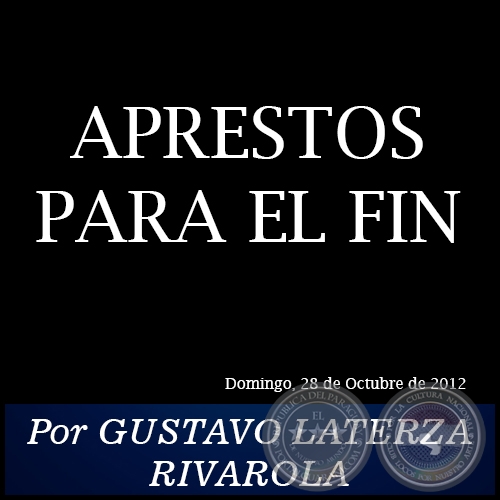 APRESTOS PARA EL FIN  - Por GUSTAVO LATERZA RIVAROLA - Domingo, 28 de Octubre de 2012